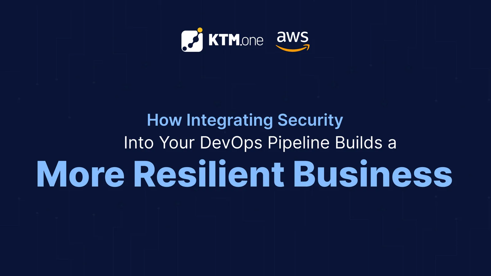 How Integrating Security into Your DevOps Pipeline Builds a More Resilient Business